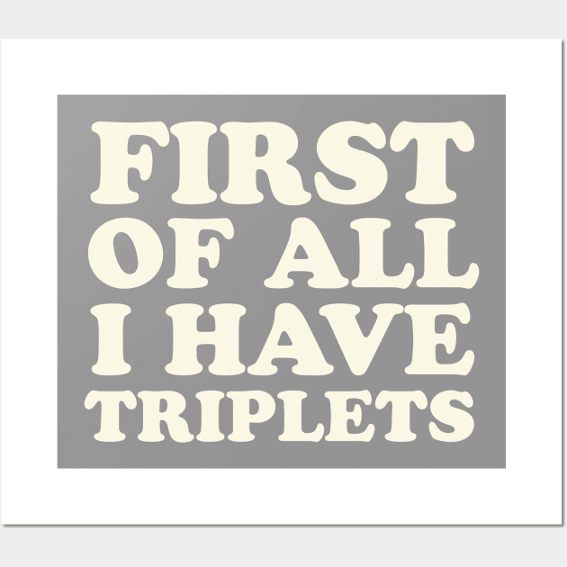 Triplet Mom First of All I Have Triplets Dad Wall Art by PodDesignShop